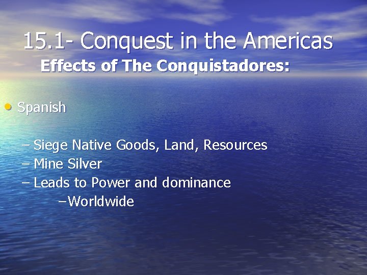 15. 1 - Conquest in the Americas Effects of The Conquistadores: • Spanish –