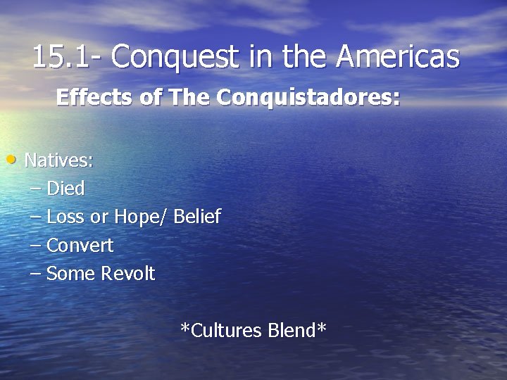 15. 1 - Conquest in the Americas Effects of The Conquistadores: • Natives: –