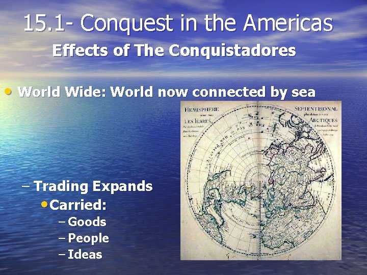 15. 1 - Conquest in the Americas Effects of The Conquistadores • World Wide: