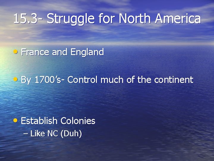 15. 3 - Struggle for North America • France and England • By 1700’s-