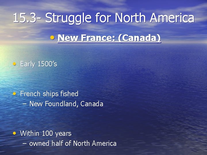 15. 3 - Struggle for North America • New France: (Canada) • Early 1500’s