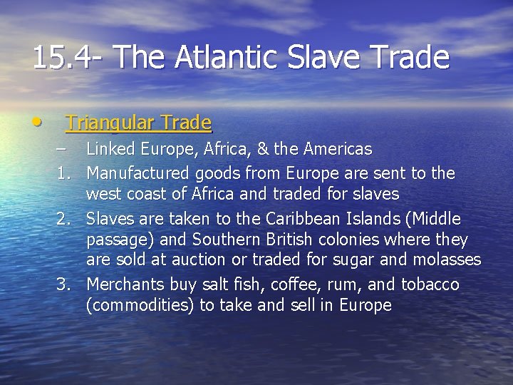 15. 4 - The Atlantic Slave Trade • Triangular Trade – Linked Europe, Africa,