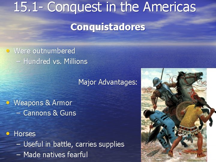 15. 1 - Conquest in the Americas Conquistadores • Were outnumbered – Hundred vs.