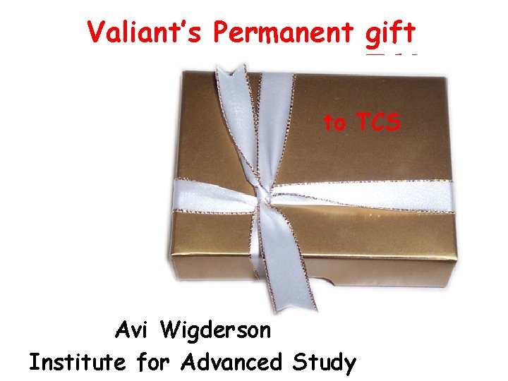 Valiant’s Permanent gift to TCS Avi Wigderson Institute for Advanced Study 