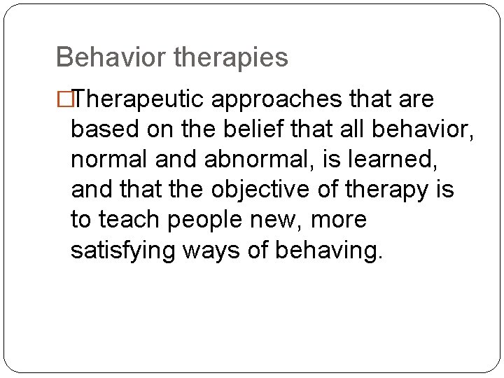 Behavior therapies �Therapeutic approaches that are based on the belief that all behavior, normal