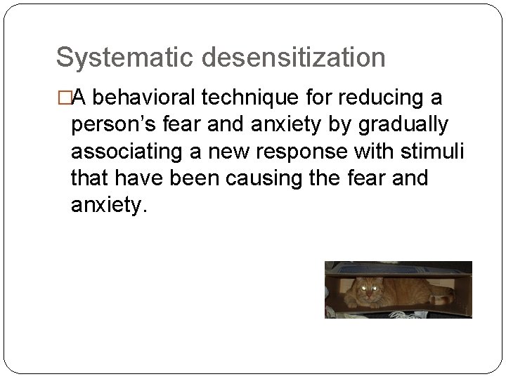 Systematic desensitization �A behavioral technique for reducing a person’s fear and anxiety by gradually