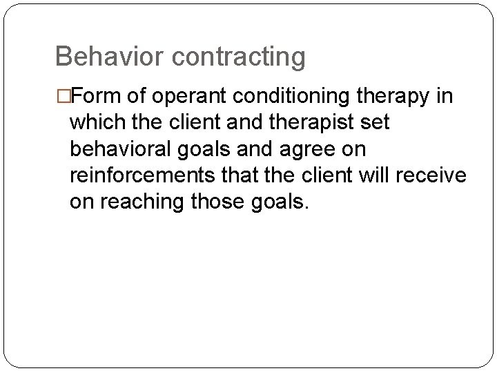 Behavior contracting �Form of operant conditioning therapy in which the client and therapist set