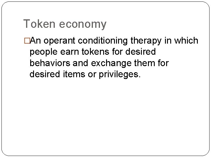 Token economy �An operant conditioning therapy in which people earn tokens for desired behaviors