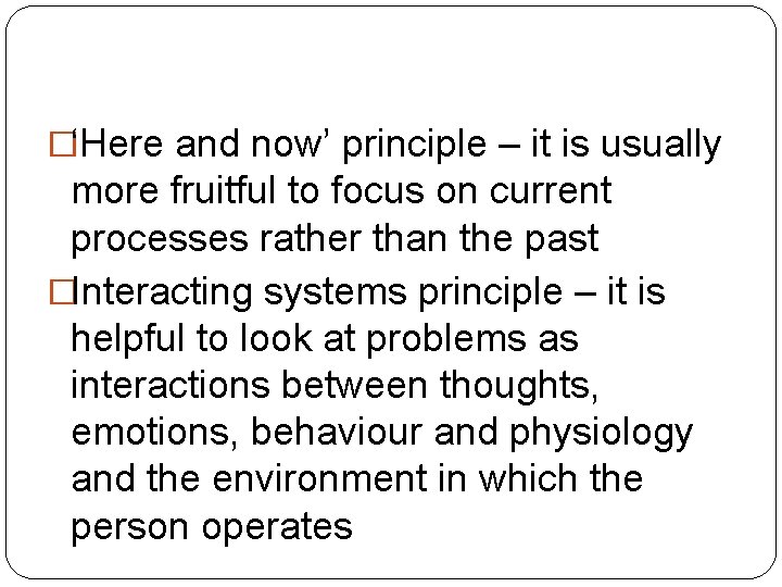 �‘Here and now’ principle – it is usually more fruitful to focus on current