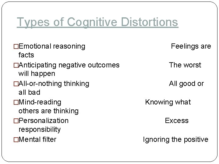 Types of Cognitive Distortions �Emotional reasoning Feelings are facts �Anticipating negative outcomes The worst