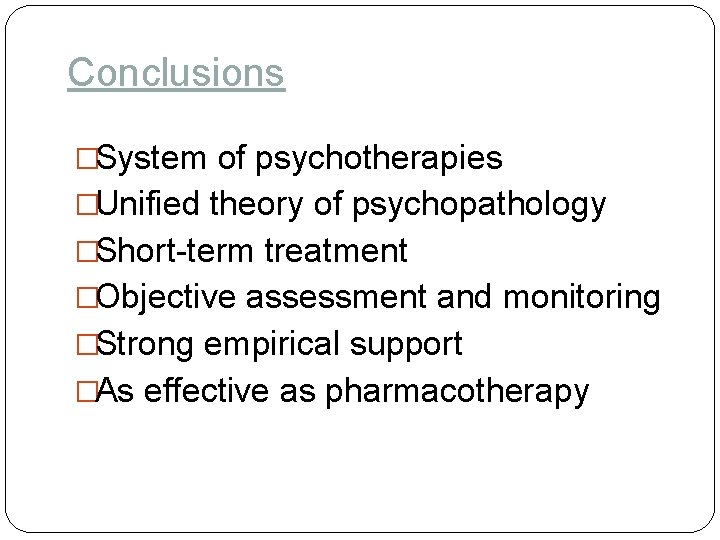 Conclusions �System of psychotherapies �Unified theory of psychopathology �Short-term treatment �Objective assessment and monitoring