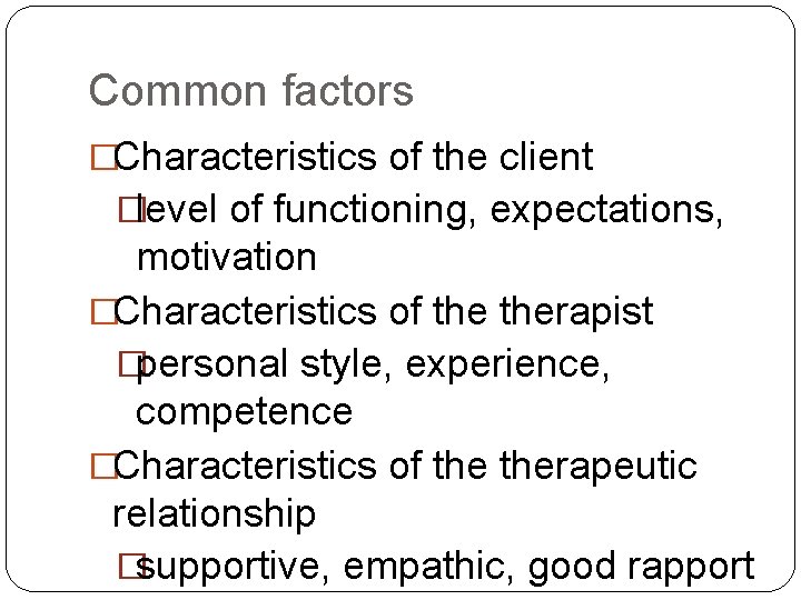 Common factors �Characteristics of the client �level of functioning, expectations, motivation �Characteristics of therapist