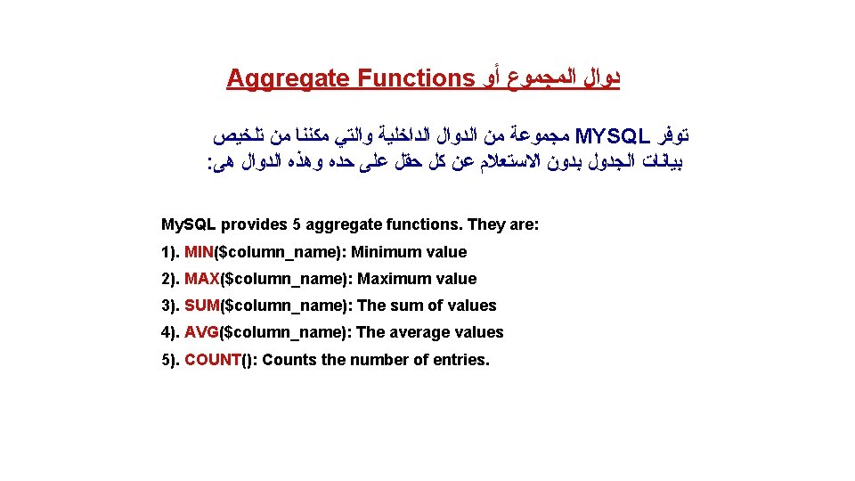 Aggregate Functions ﺩﻭﺍﻝ ﺍﻟﻤﺠﻤﻮﻉ ﺃﻮ ﻣﺠﻤﻮﻋﺔ ﻣﻦ ﺍﻟﺪﻭﺍﻝ ﺍﻟﺪﺍﺧﻠﻴﺔ ﻭﺍﻟﺘﻲ ﻣﻜﻨﻨﺎ ﻣﻦ ﺗﻠﺨﻴﺺ MYSQL