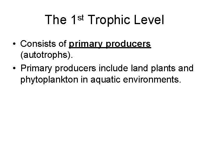 The 1 st Trophic Level • Consists of primary producers (autotrophs). • Primary producers