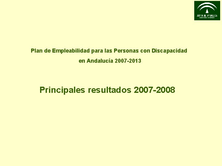 Plan de Empleabilidad para las Personas con Discapacidad en Andalucía 2007 -2013 Principales resultados