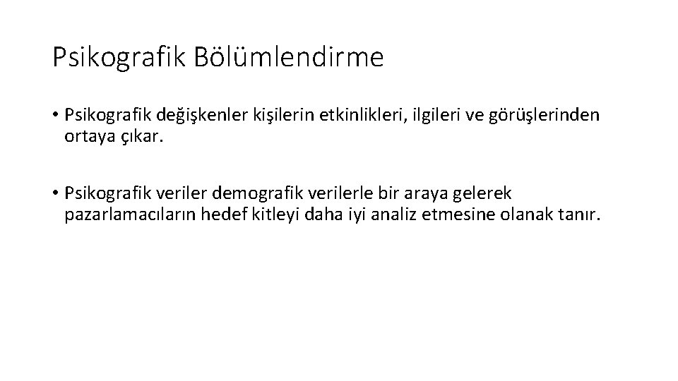 Psikografik Bölümlendirme • Psikografik değişkenler kişilerin etkinlikleri, ilgileri ve görüşlerinden ortaya çıkar. • Psikografik