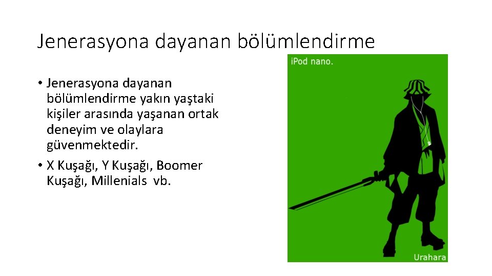 Jenerasyona dayanan bölümlendirme • Jenerasyona dayanan bölümlendirme yakın yaştaki kişiler arasında yaşanan ortak deneyim