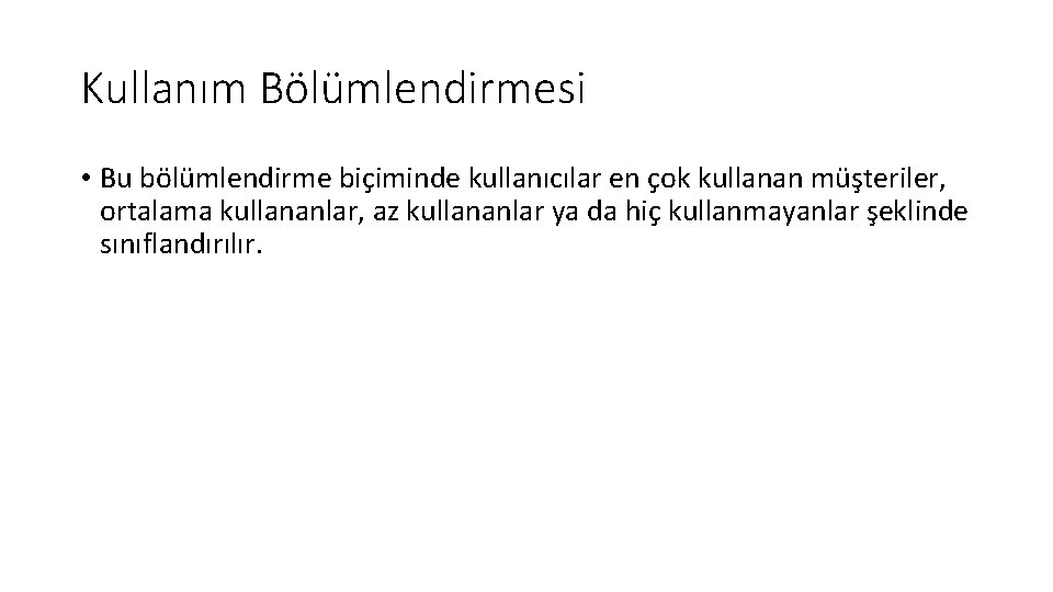 Kullanım Bölümlendirmesi • Bu bölümlendirme biçiminde kullanıcılar en çok kullanan müşteriler, ortalama kullananlar, az