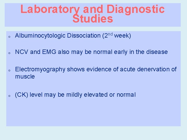 Laboratory and Diagnostic Studies o Albuminocytologic Dissociation (2 nd week) o NCV and EMG