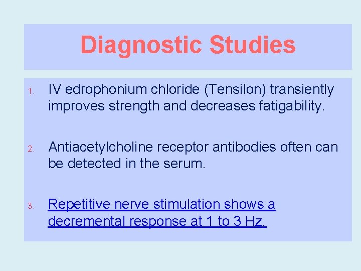 Diagnostic Studies 1. 2. 3. IV edrophonium chloride (Tensilon) transiently improves strength and decreases