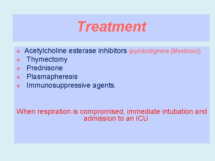 Treatment v v v Acetylcholine esterase inhibitors (pyridostigmine [Mestinon]) Thymectomy Prednisone Plasmapheresis Immunosuppressive agents.