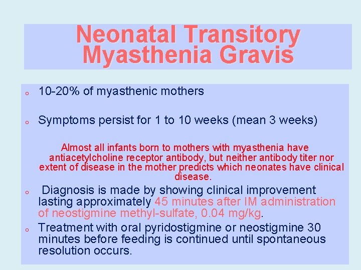 Neonatal Transitory Myasthenia Gravis o 10 -20% of myasthenic mothers o Symptoms persist for