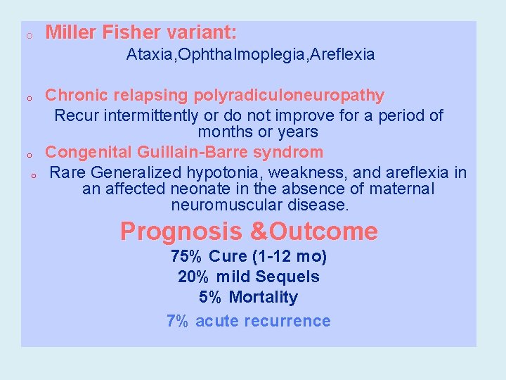 o Miller Fisher variant: Ataxia, Ophthalmoplegia, Areflexia o o o Chronic relapsing polyradiculoneuropathy Recur