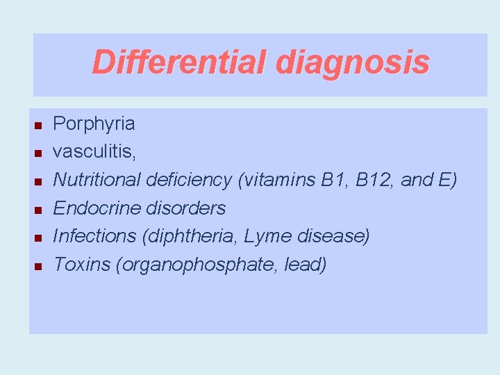 Differential diagnosis n n n Porphyria vasculitis, Nutritional deficiency (vitamins B 1, B 12,