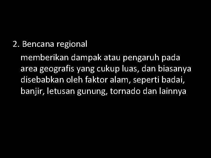 2. Bencana regional memberikan dampak atau pengaruh pada area geografis yang cukup luas, dan