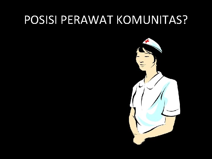 POSISI PERAWAT KOMUNITAS? 