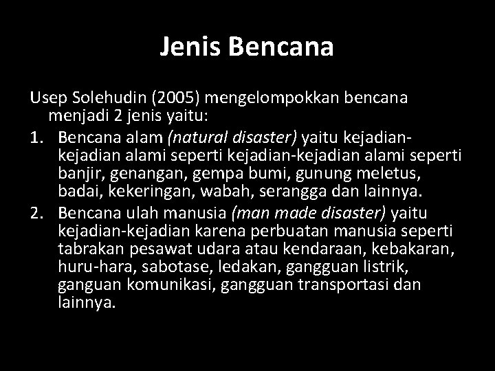 Jenis Bencana Usep Solehudin (2005) mengelompokkan bencana menjadi 2 jenis yaitu: 1. Bencana alam