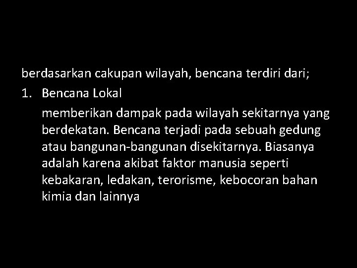 berdasarkan cakupan wilayah, bencana terdiri dari; 1. Bencana Lokal memberikan dampak pada wilayah sekitarnya