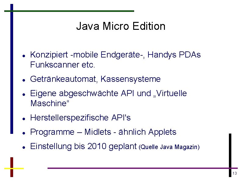 Java Micro Edition Konzipiert -mobile Endgeräte-, Handys PDAs Funkscanner etc. Getränkeautomat, Kassensysteme Eigene abgeschwächte