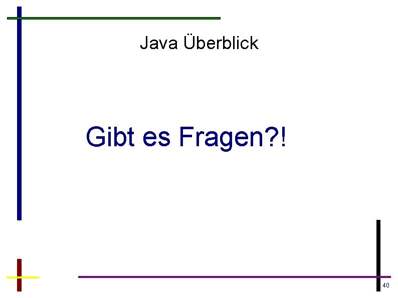 Java Überblick Gibt es Fragen? ! 40 