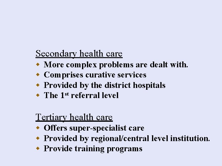 Secondary health care w w More complex problems are dealt with. Comprises curative services