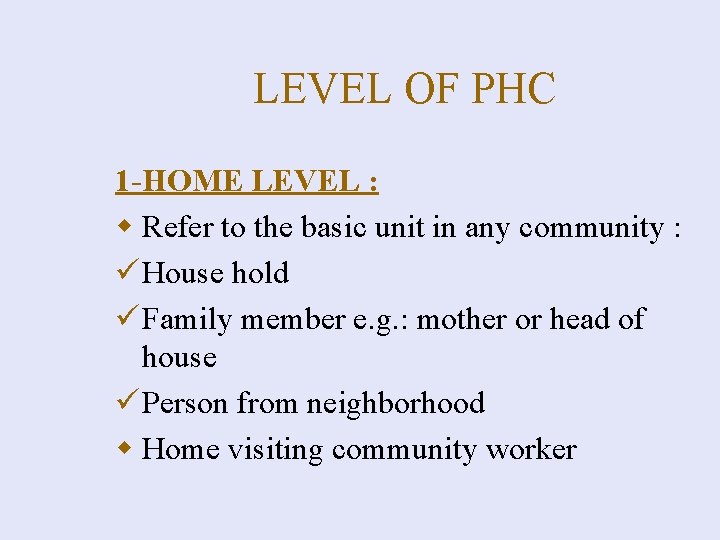 LEVEL OF PHC 1 -HOME LEVEL : w Refer to the basic unit in