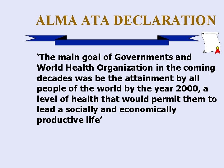 ALMA ATA DECLARATION ‘The main goal of Governments and World Health Organization in the