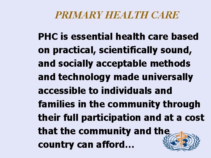 PRIMARY HEALTH CARE PHC is essential health care based on practical, scientifically sound, and