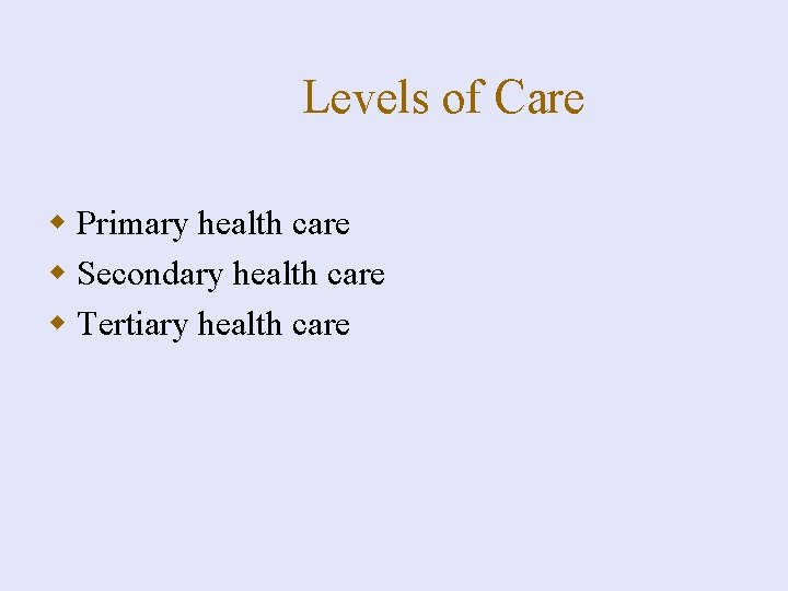 Levels of Care w Primary health care w Secondary health care w Tertiary health