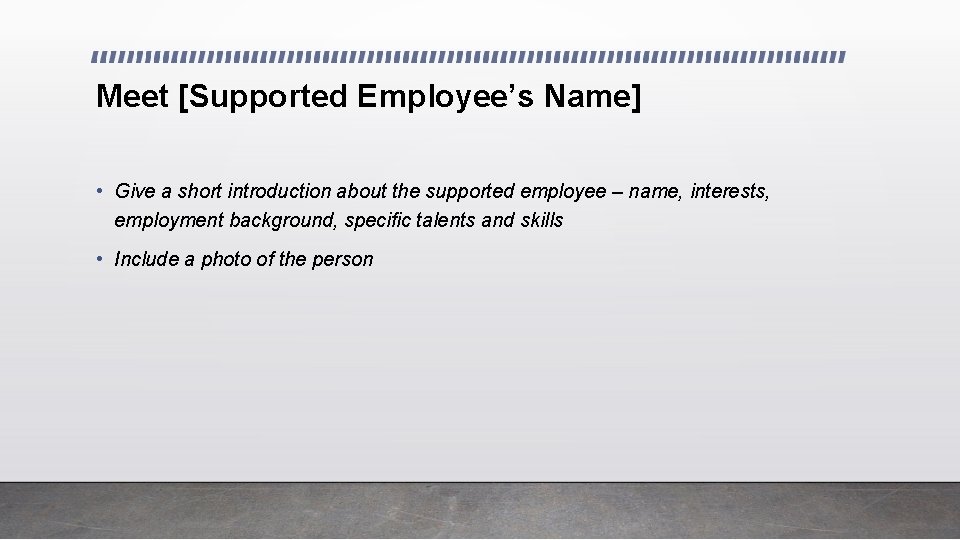 Meet [Supported Employee’s Name] • Give a short introduction about the supported employee –