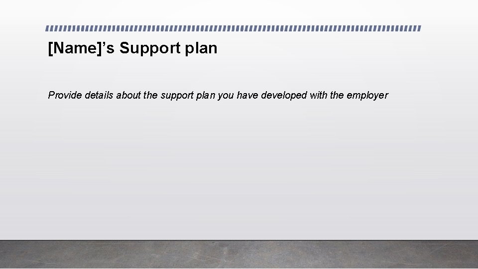 [Name]’s Support plan Provide details about the support plan you have developed with the