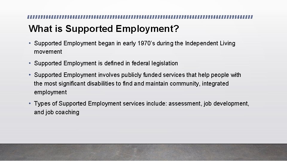 What is Supported Employment? • Supported Employment began in early 1970’s during the Independent