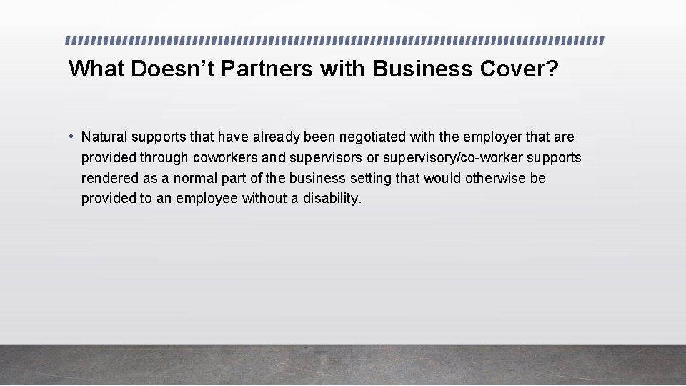 What Doesn’t Partners with Business Cover? • Natural supports that have already been negotiated