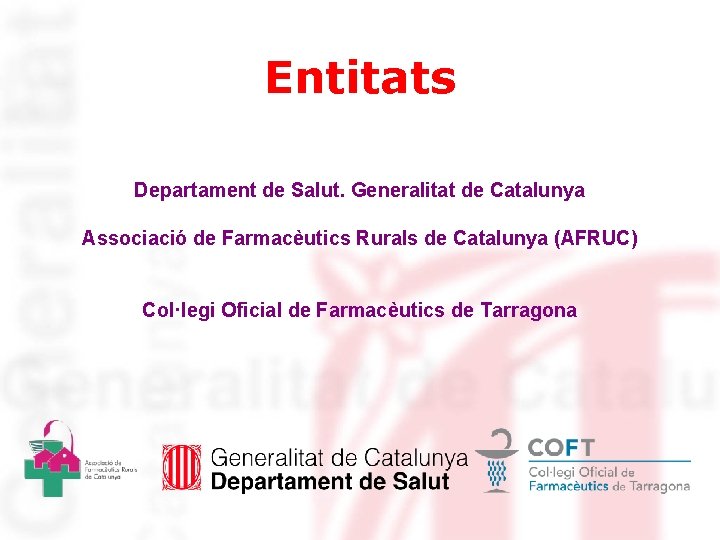Entitats Departament de Salut. Generalitat de Catalunya Associació de Farmacèutics Rurals de Catalunya (AFRUC)