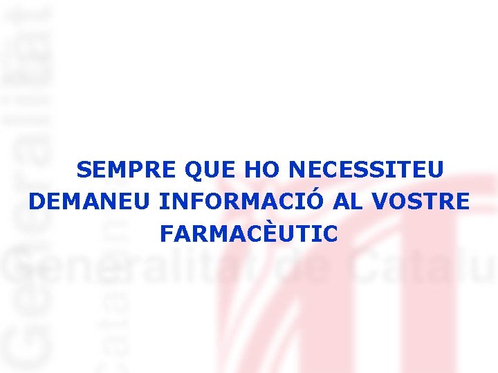 SEMPRE QUE HO NECESSITEU DEMANEU INFORMACIÓ AL VOSTRE FARMACÈUTIC 