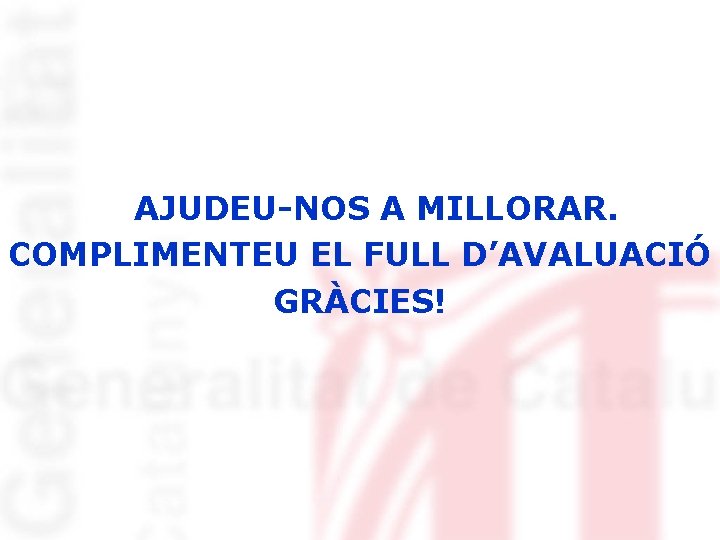 AJUDEU-NOS A MILLORAR. COMPLIMENTEU EL FULL D’AVALUACIÓ GRÀCIES! 