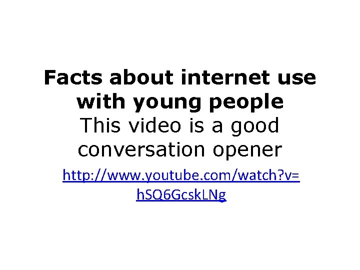 Facts about internet use with young people This video is a good conversation opener