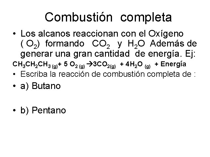 Combustión completa • Los alcanos reaccionan con el Oxígeno ( O 2) formando CO