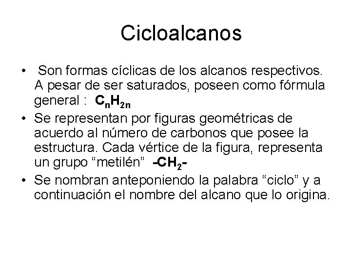 Cicloalcanos • Son formas cíclicas de los alcanos respectivos. A pesar de ser saturados,