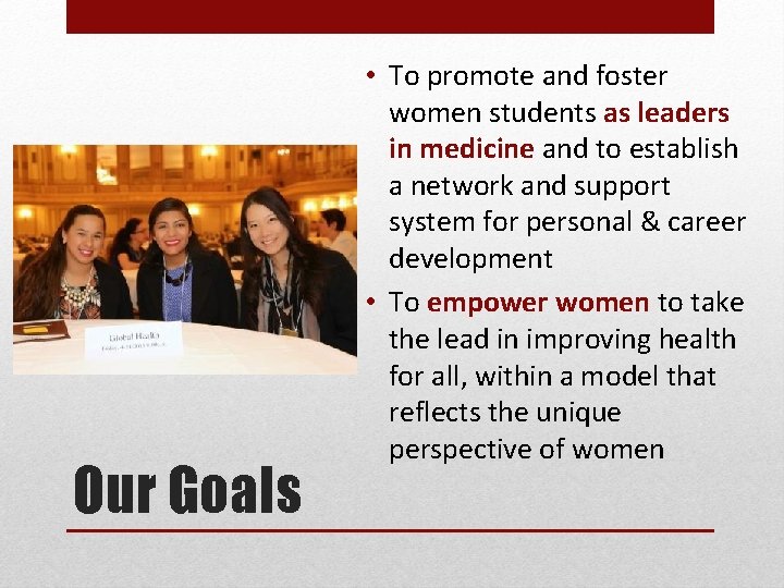 Our Goals • To promote and foster women students as leaders in medicine and
